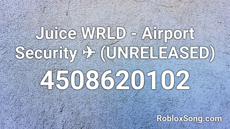 Juice WRLD - Airport Security ✈ (UNRELEASED) Roblox ID