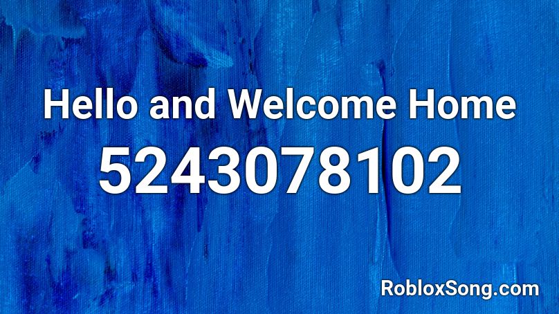 Hello and Welcome Home  Roblox ID