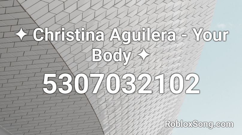 ✦ Christina Aguilera - Your Body ✦ Roblox ID