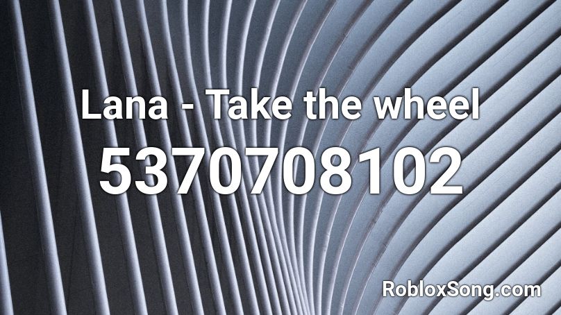 Lana - Take the wheel Roblox ID