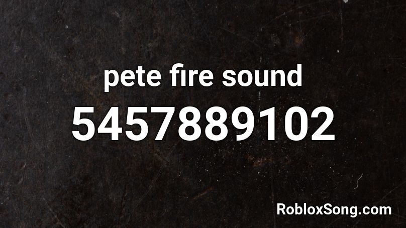 pete fire sound Roblox ID