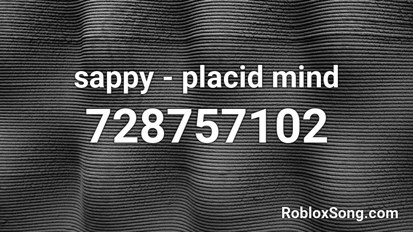 sappy - placid mind Roblox ID