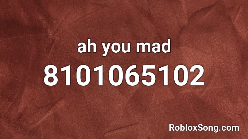 ah you mad Roblox ID