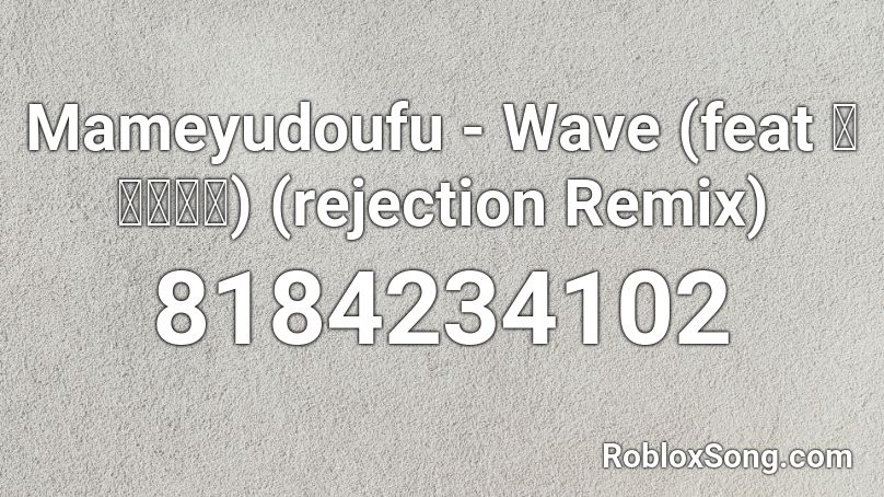 Mameyudoufu - Wave (feat 藍月なくる) (rejection Remix) Roblox ID