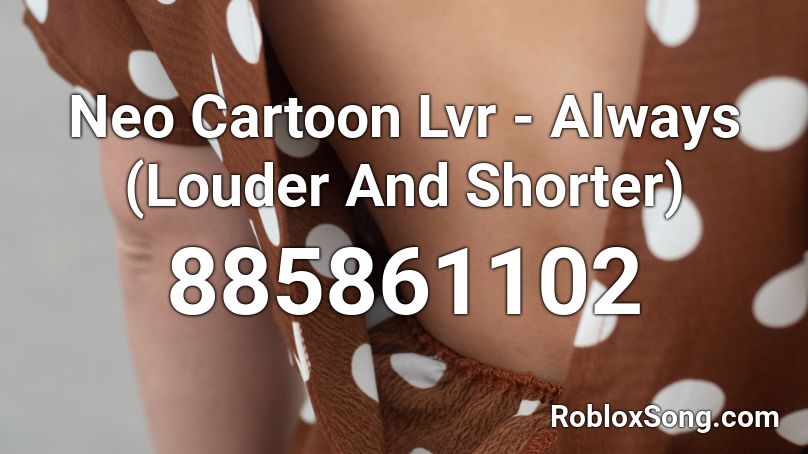 Neo Cartoon Lvr - Always (Louder And Shorter) Roblox ID