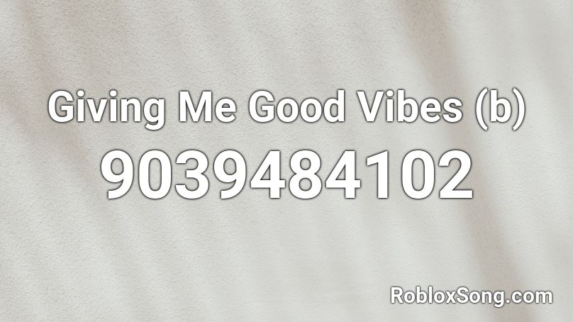 Giving Me Good Vibes (b) Roblox ID