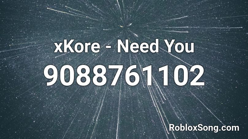 xKore - Need You Roblox ID