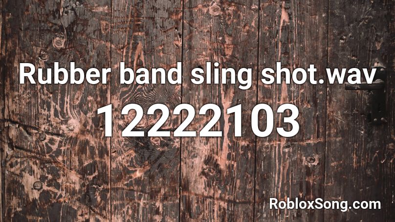 Rubber band sling shot.wav Roblox ID