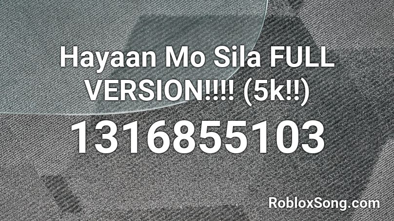Hayaan Mo Sila FULL VERSION!!!! (15k!!) Roblox ID
