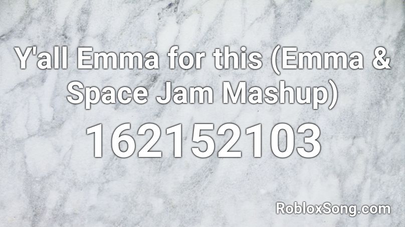 Y'all Emma for this (Emma & Space Jam Mashup) Roblox ID