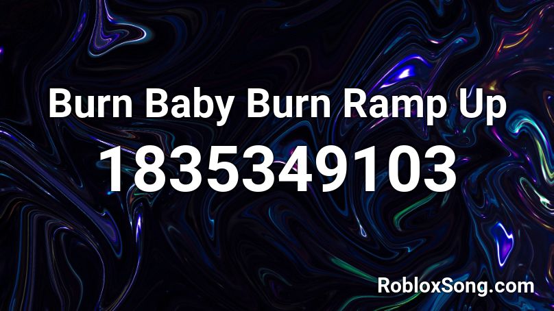 Burn Baby Burn Ramp Up Roblox ID