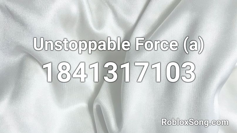 Unstoppable Force (a) Roblox ID