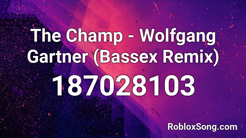 The Champ - Wolfgang Gartner (Bassex Remix) Roblox ID