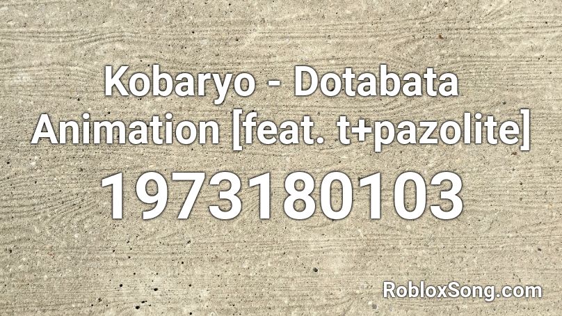 Kobaryo - Dotabata Animation [feat. t+pazolite] Roblox ID