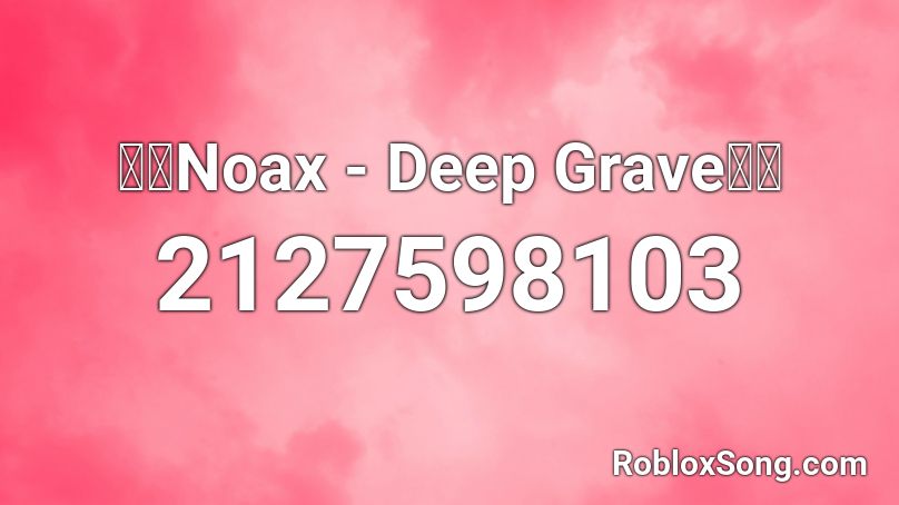 🔥🔥Noax - Deep Grave🔥🔥 Roblox ID