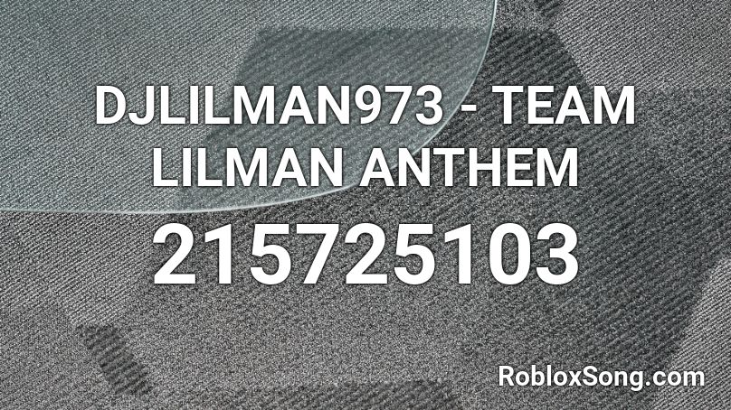 DJLILMAN973 - TEAM LILMAN ANTHEM Roblox ID