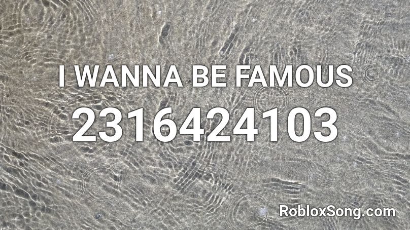 I WANNA BE FAMOUS Roblox ID