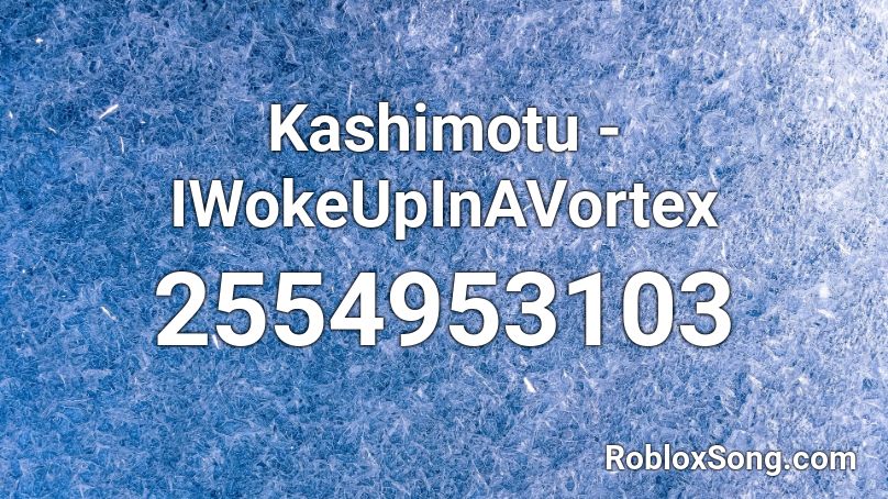 Kashimotu - IWokeUpInAVortex Roblox ID