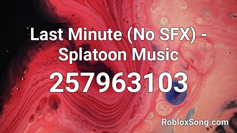 Last Minute (No SFX) - Splatoon Music Roblox ID