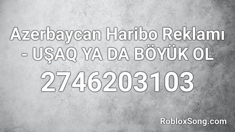 Azerbaycan Haribo Reklamı - UŞAQ YA DA BÖYÜK OL Roblox ID