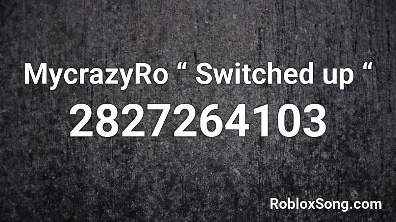 MycrazyRo “ Switched up “  Roblox ID