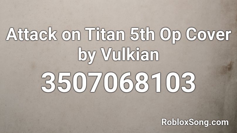 Attack on Titan 5th Op Cover by Vulkian Roblox ID
