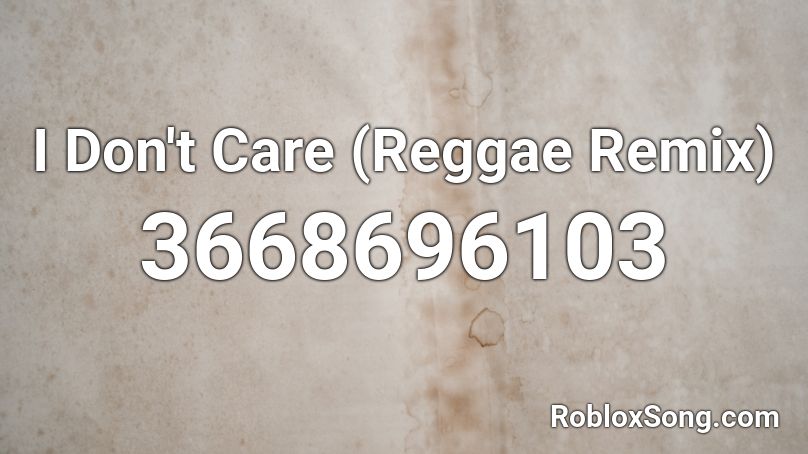 I Don T Care Reggae Remix Roblox Id Roblox Music Codes - i don't care id number roblox