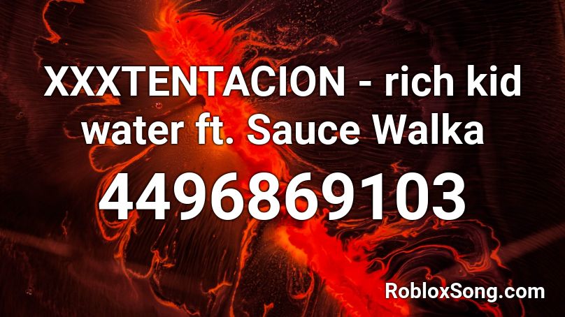 Xxxtentacion Rich Kid Water Ft Sauce Walka Roblox Id Roblox Music Codes - sauce xxxtentacion roblox