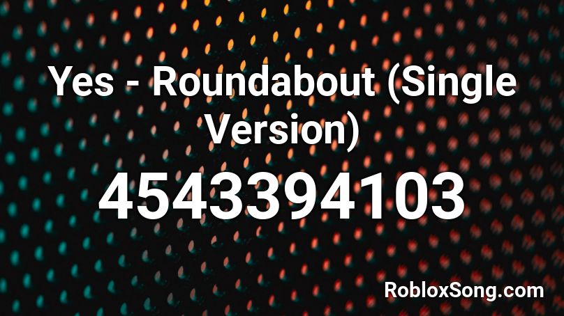 Yes - Roundabout (Single Version) Roblox ID