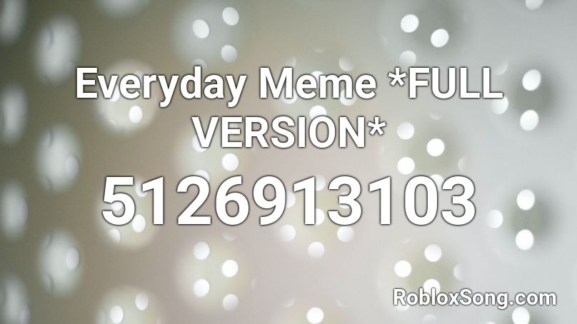 meme everyday roblox version codes song