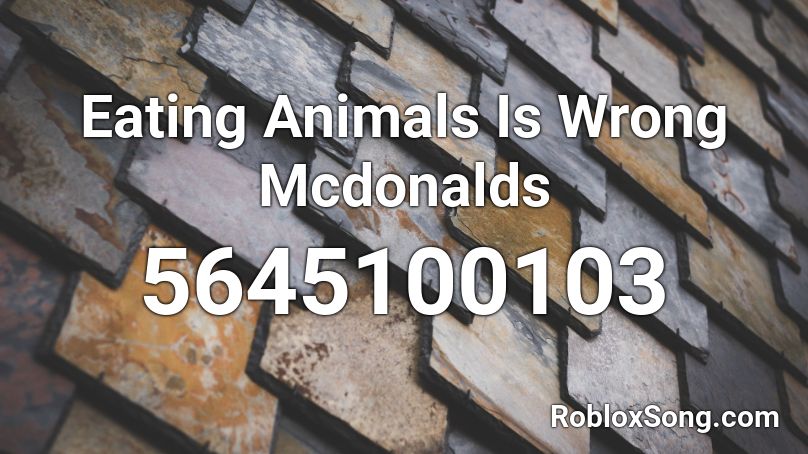 Eating Animals Is Wrong Mcdonalds Roblox Id Roblox Music Codes - mcdonalds rap roblox id