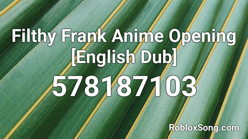 Filthy Frank Anime Opening [English Dub] Roblox ID