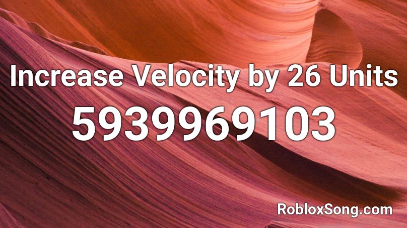 Increase Velocity by 26 Units Roblox ID