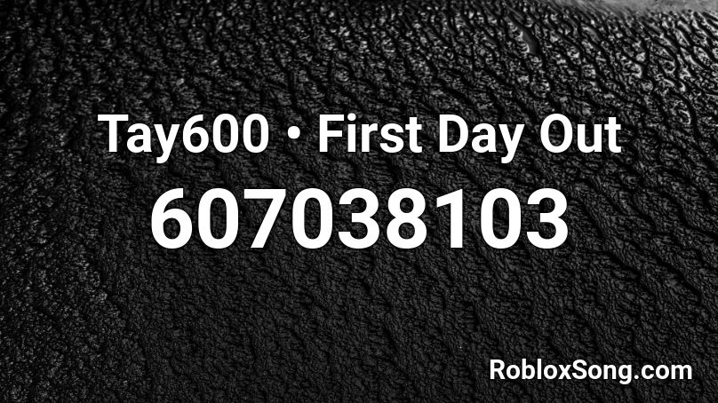 Tay600 • First Day Out Roblox ID