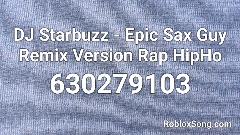 DJ Starbuzz - Epic Sax Guy Remix Version Rap HipHo Roblox ID