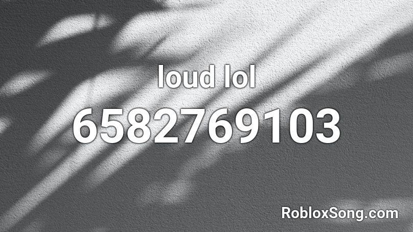 loud lol Roblox ID