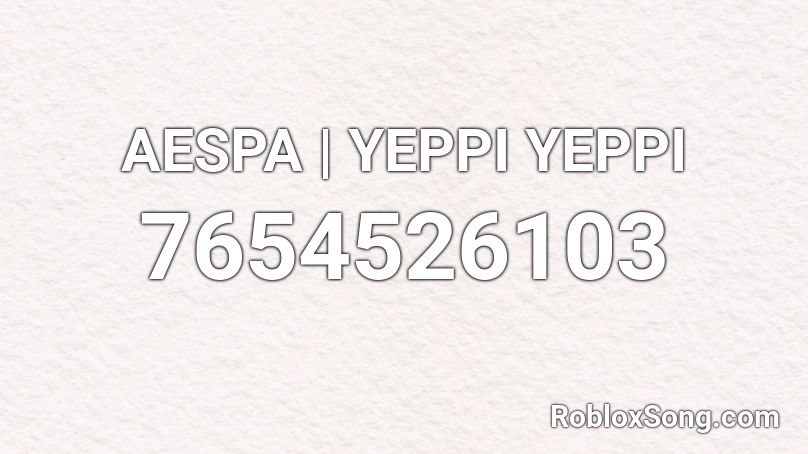 AESPA | YEPPI YEPPI Roblox ID