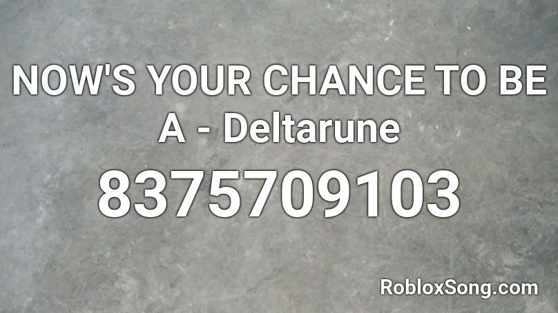 NOW'S YOUR CHANCE TO BE A - Deltarune Roblox ID