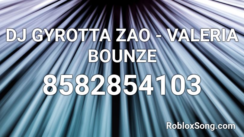 DJ GYROTTA ZAO - VALERIA BOUNZE Roblox ID