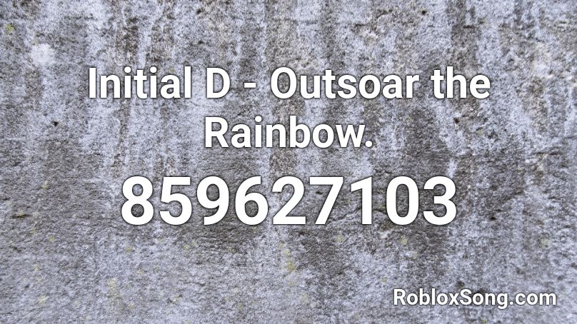 Initial D - Outsoar the Rainbow. Roblox ID