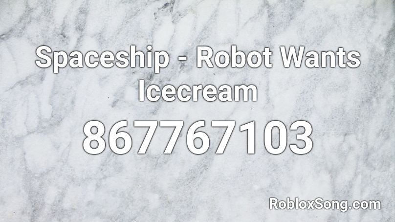 Spaceship - Robot Wants Icecream Roblox ID