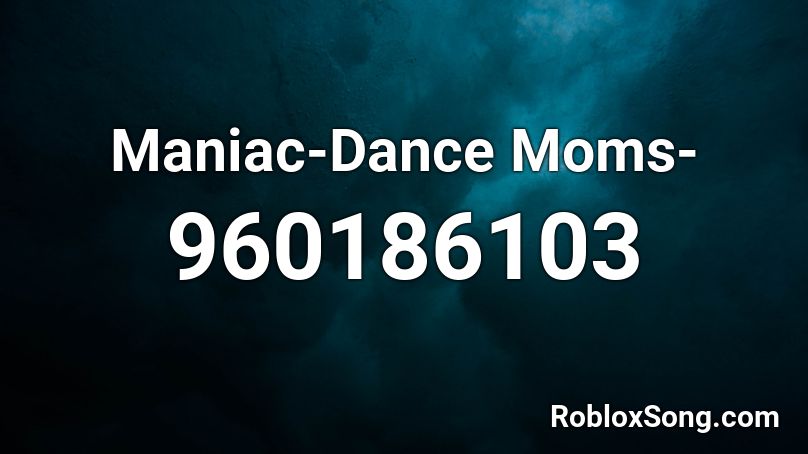 Maniac-Dance Moms- Roblox ID