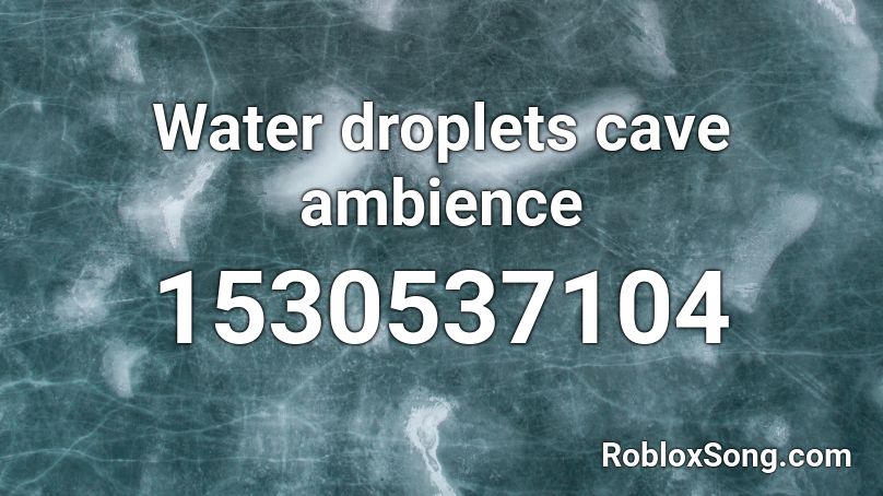 Water droplets cave ambience Roblox ID
