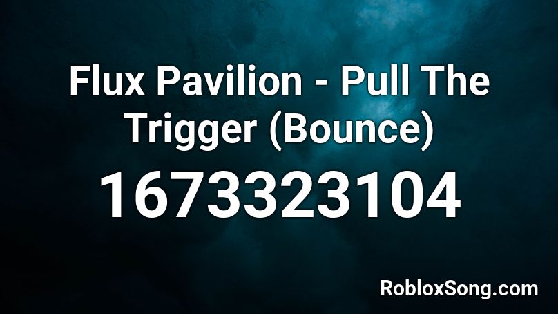 Flux Pavilion Pull The Trigger Bounce Roblox Id Roblox Music Codes - roblox song id to pull the trigger