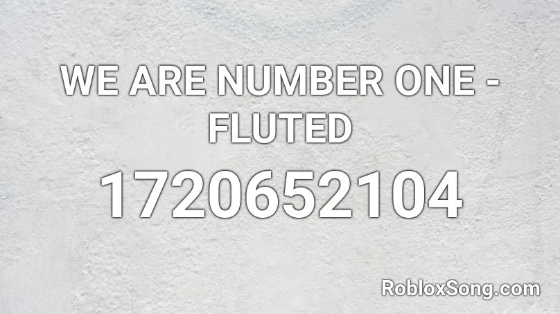 WE ARE NUMBER ONE - FLUTED Roblox ID