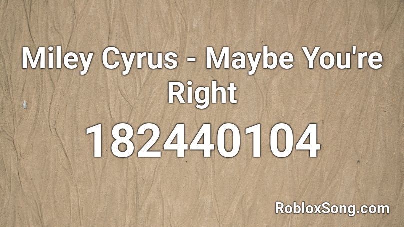 Miley Cyrus - Maybe You're Right Roblox ID