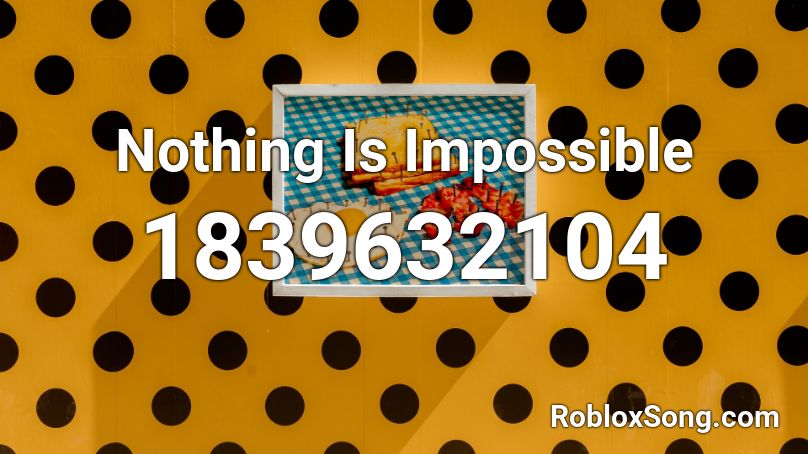 Nothing Is Impossible Roblox ID