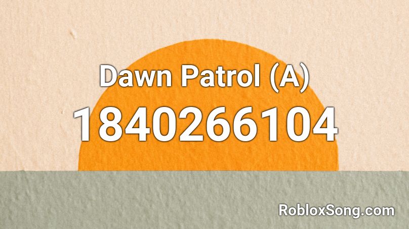 Dawn Patrol (A) Roblox ID