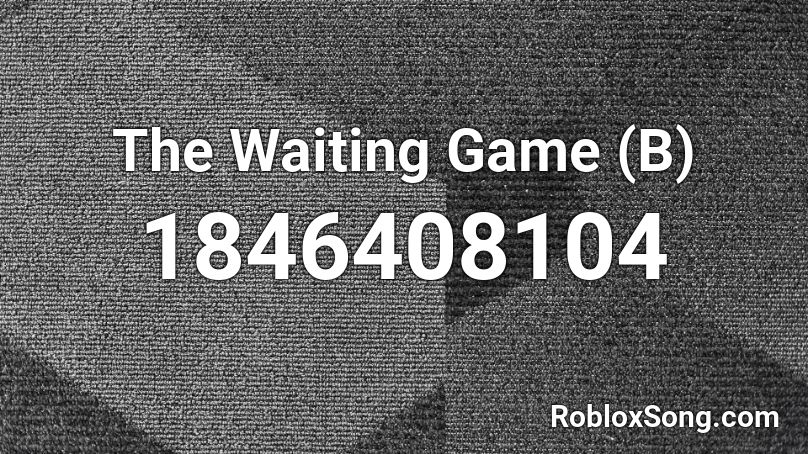 The Waiting Game (B) Roblox ID