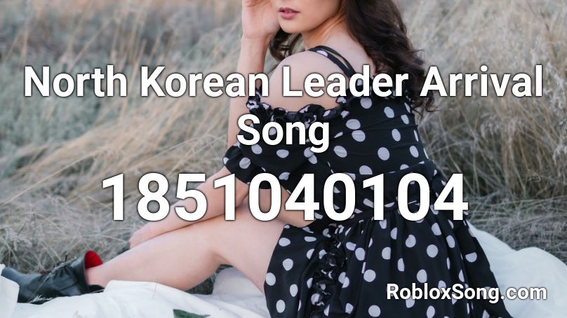 North Korean Leader Arrival Song Roblox ID